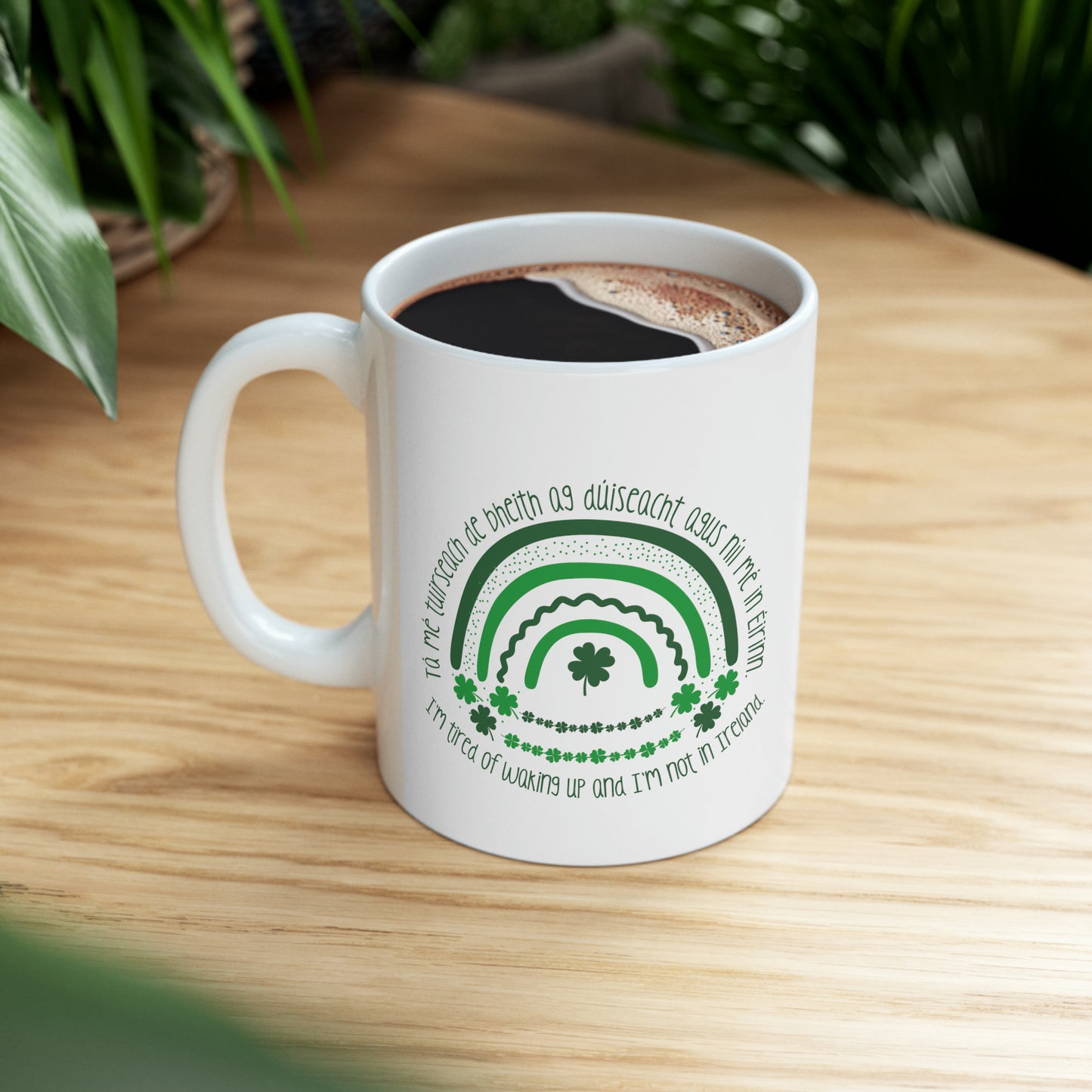 Irish Themed "I'm Tired of Waking Up and I'm Not in Ireland" Ceramic Coffee Mug