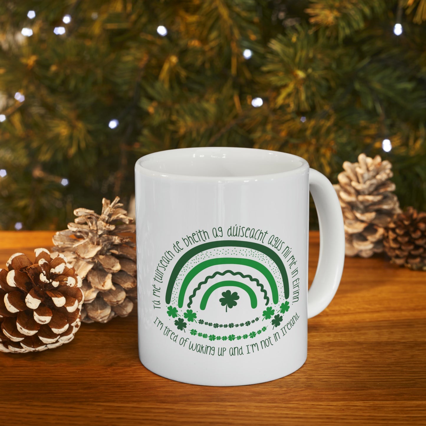 Irish Themed "I'm Tired of Waking Up and I'm Not in Ireland" Ceramic Coffee Mug