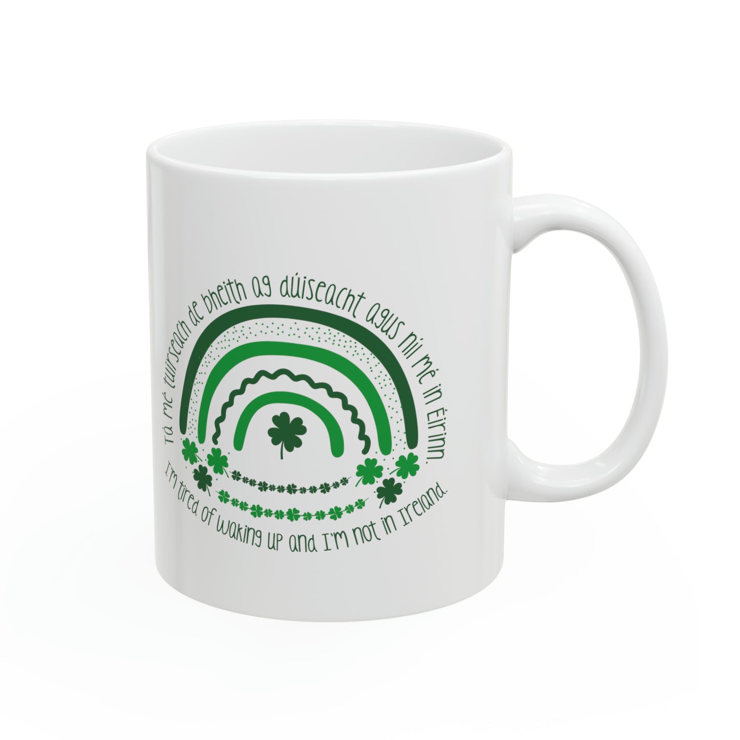 Irish Themed "I'm Tired of Waking Up and I'm Not in Ireland" Ceramic Coffee Mug