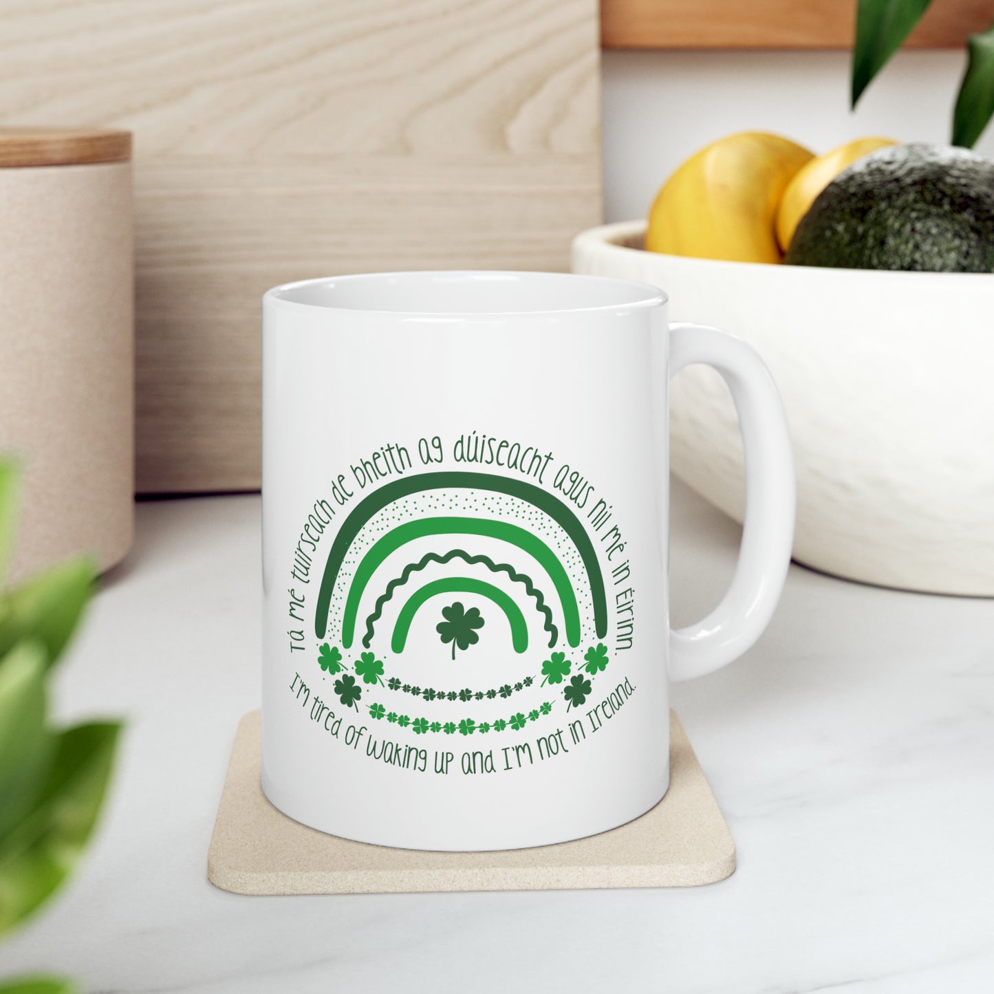 Irish Themed "I'm Tired of Waking Up and I'm Not in Ireland" Ceramic Coffee Mug