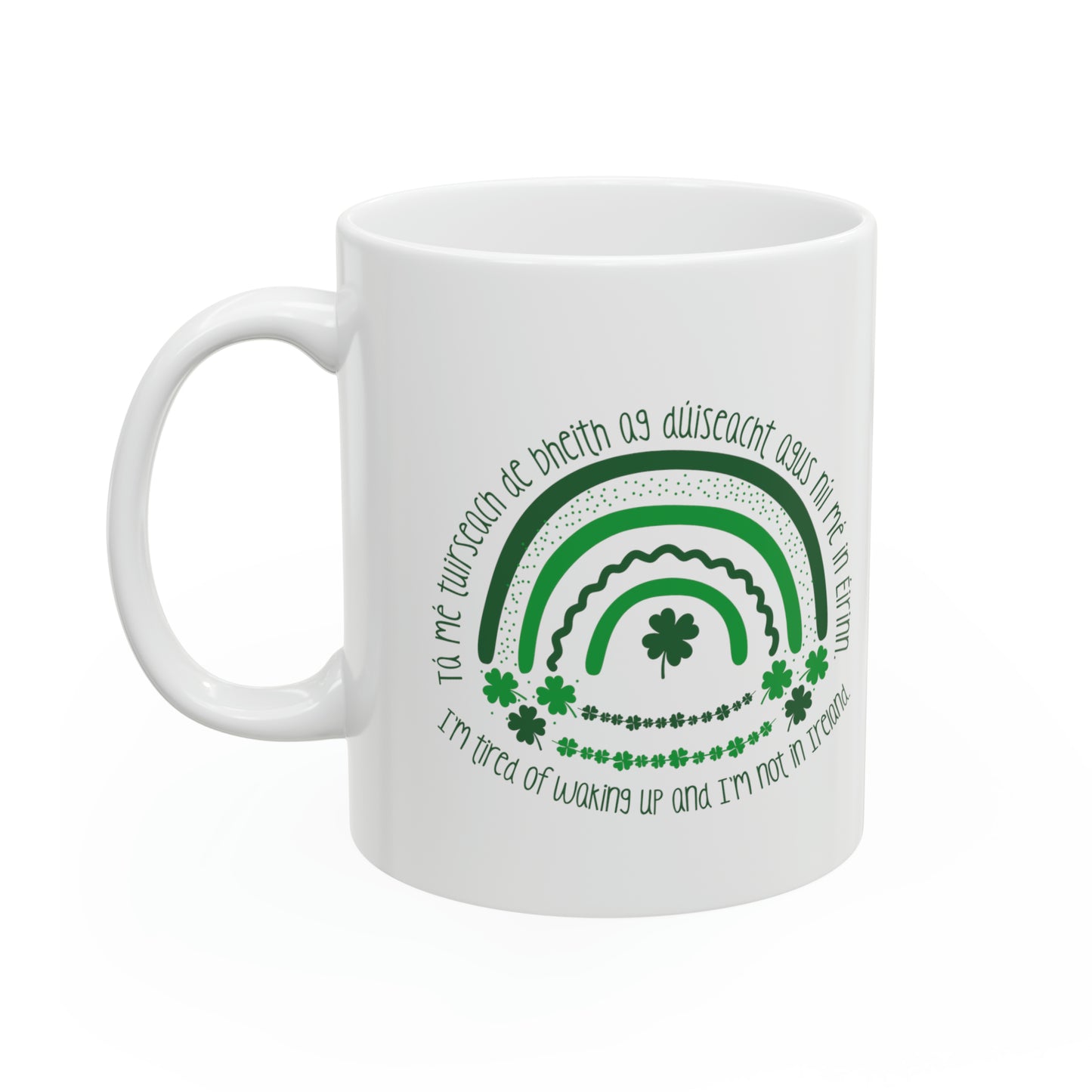 Irish Themed "I'm Tired of Waking Up and I'm Not in Ireland" Ceramic Coffee Mug