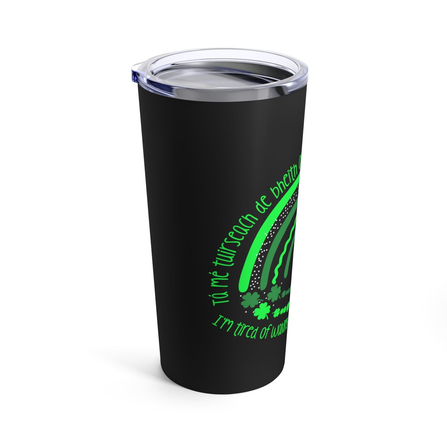 Irish-Themed 20oz Black Tumbler - "I'm tired of waking up and I'm not in Ireland"