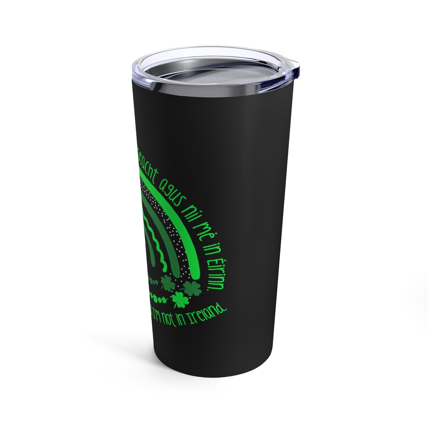 Irish-Themed 20oz Black Tumbler - "I'm tired of waking up and I'm not in Ireland"